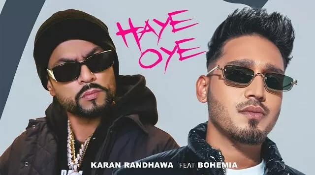 Haye Oye Lyrics – Karan Randhawa | Bohemia
